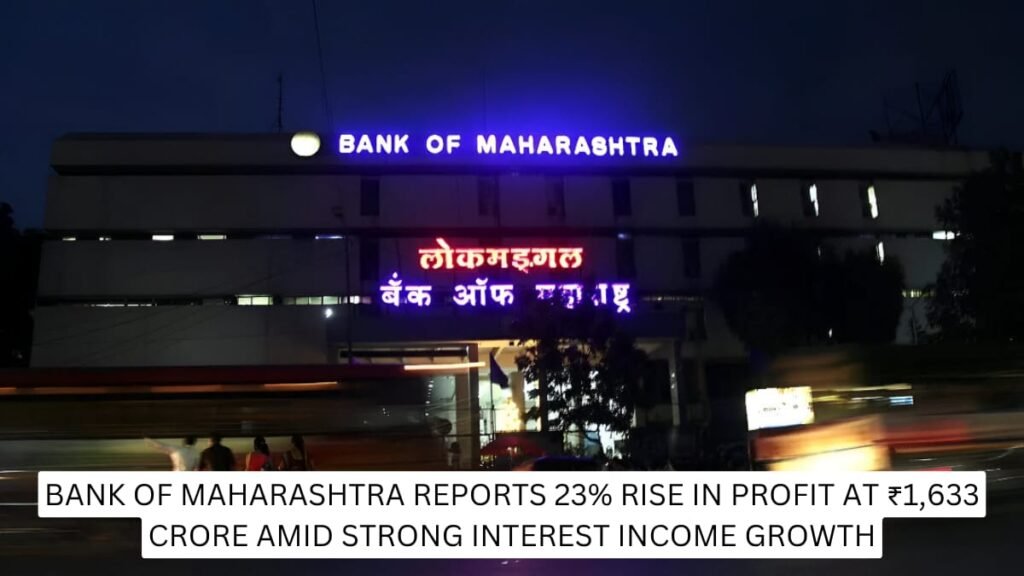 Bank of Maharashtra Reports 23% Rise in Profit at ₹1,633 Crore Amid Strong Interest Income Growth