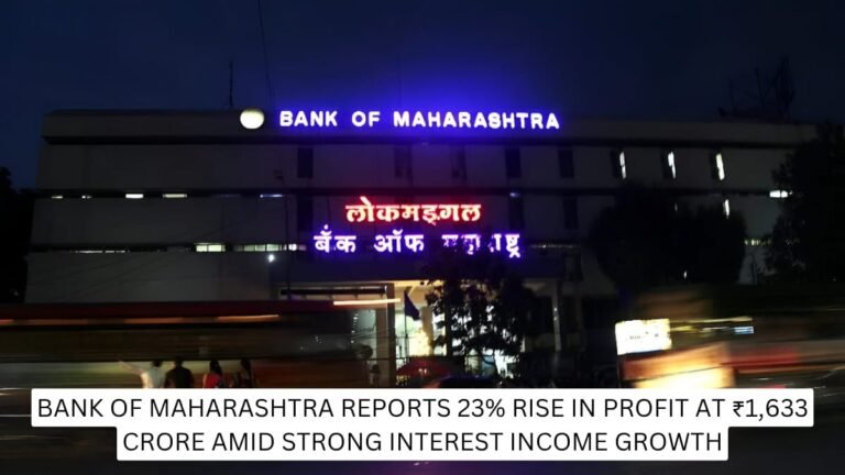 Bank of Maharashtra Reports 23% Rise in Profit at ₹1,633 Crore Amid Strong Interest Income Growth