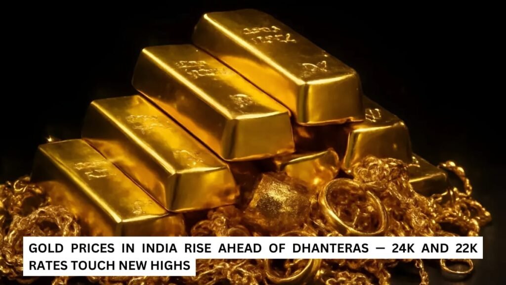 Gold Prices in India Rise Ahead of Dhanteras — 24K and 22K Rates Touch New Highs