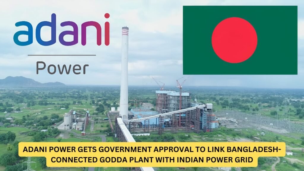 Adani Power Gets Government Approval to Link Bangladesh-Connected Godda Plant with Indian Power Grid