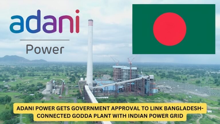 Adani Power Gets Government Approval to Link Bangladesh-Connected Godda Plant with Indian Power Grid